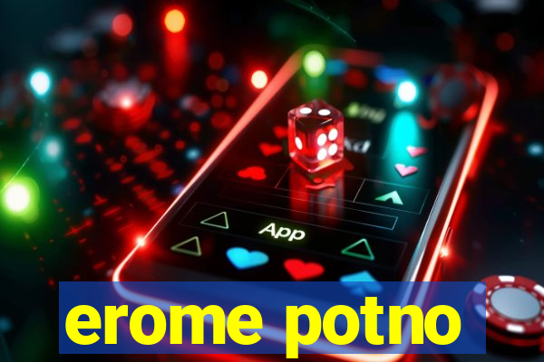 erome potno